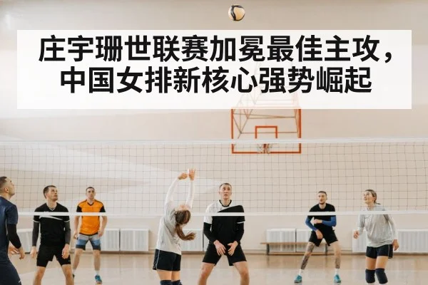 庄宇珊世联赛加冕最佳主攻，中国女排新核心强势崛起